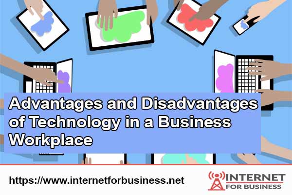 Advantages and Disadvantages  of Technology in a Business Workplace